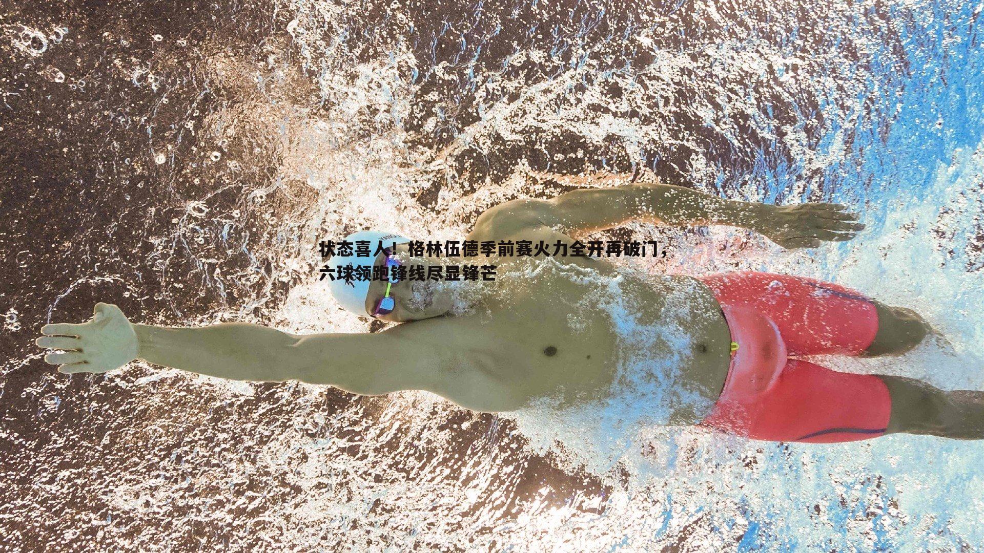 状态喜人!格林伍德季前赛火力全开再破门,六球领跑锋线尽显锋芒