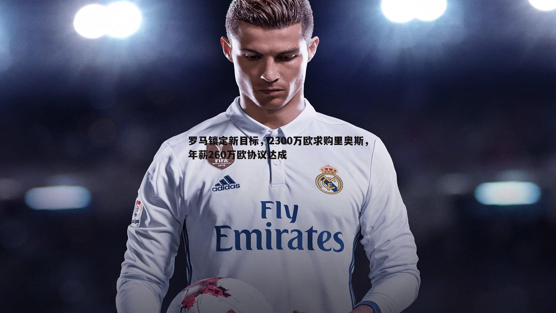罗马锁定新目标,2300万欧求购里奥斯,年薪260万欧协议达成