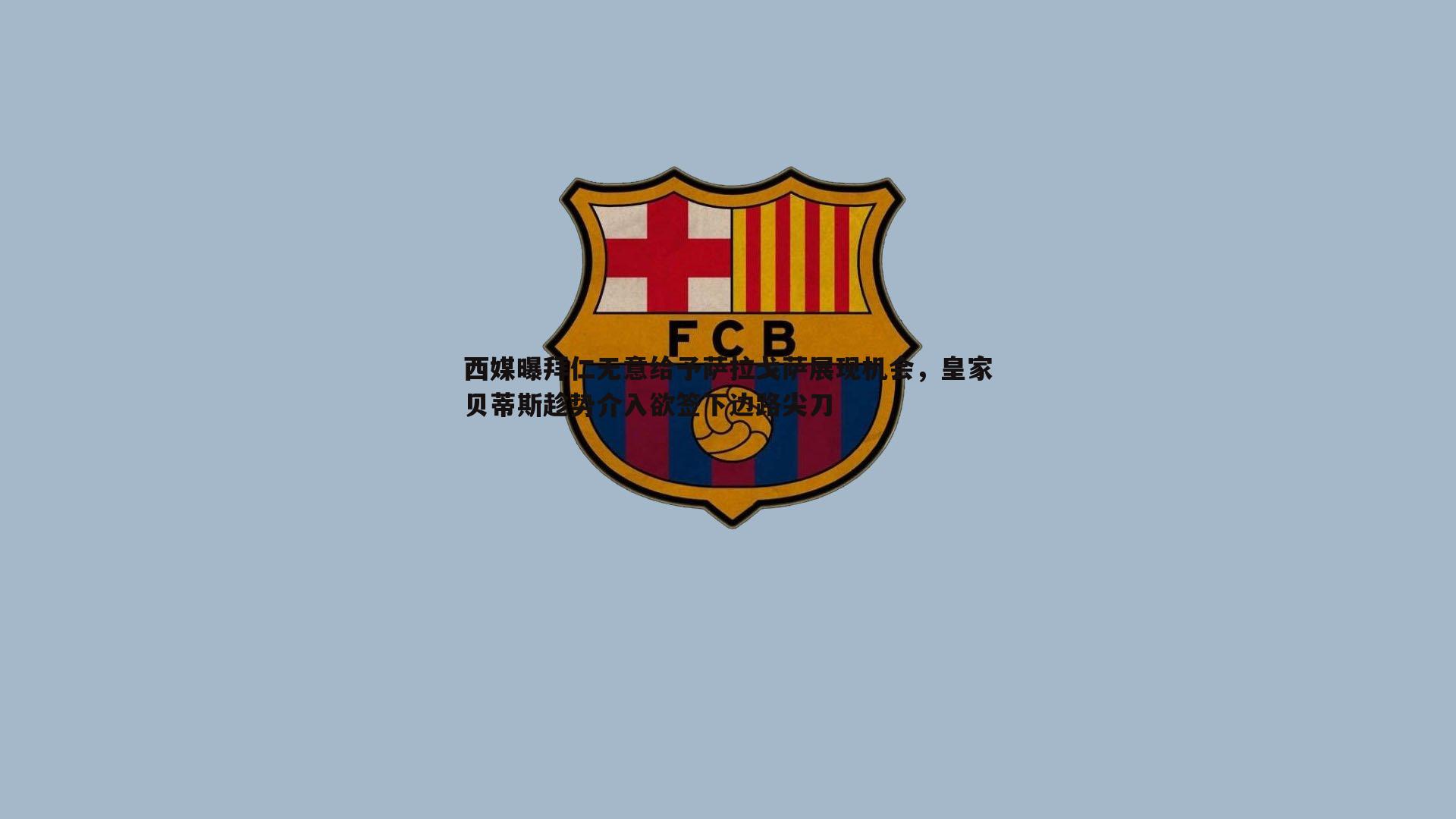 西媒曝拜仁无意给予萨拉戈萨展现机会,皇家贝蒂斯趁势介入欲签下边路尖刀