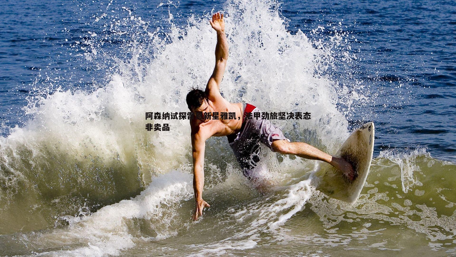 阿森纳试探雷恩新星雅凯,法甲劲旅坚决表态非卖品