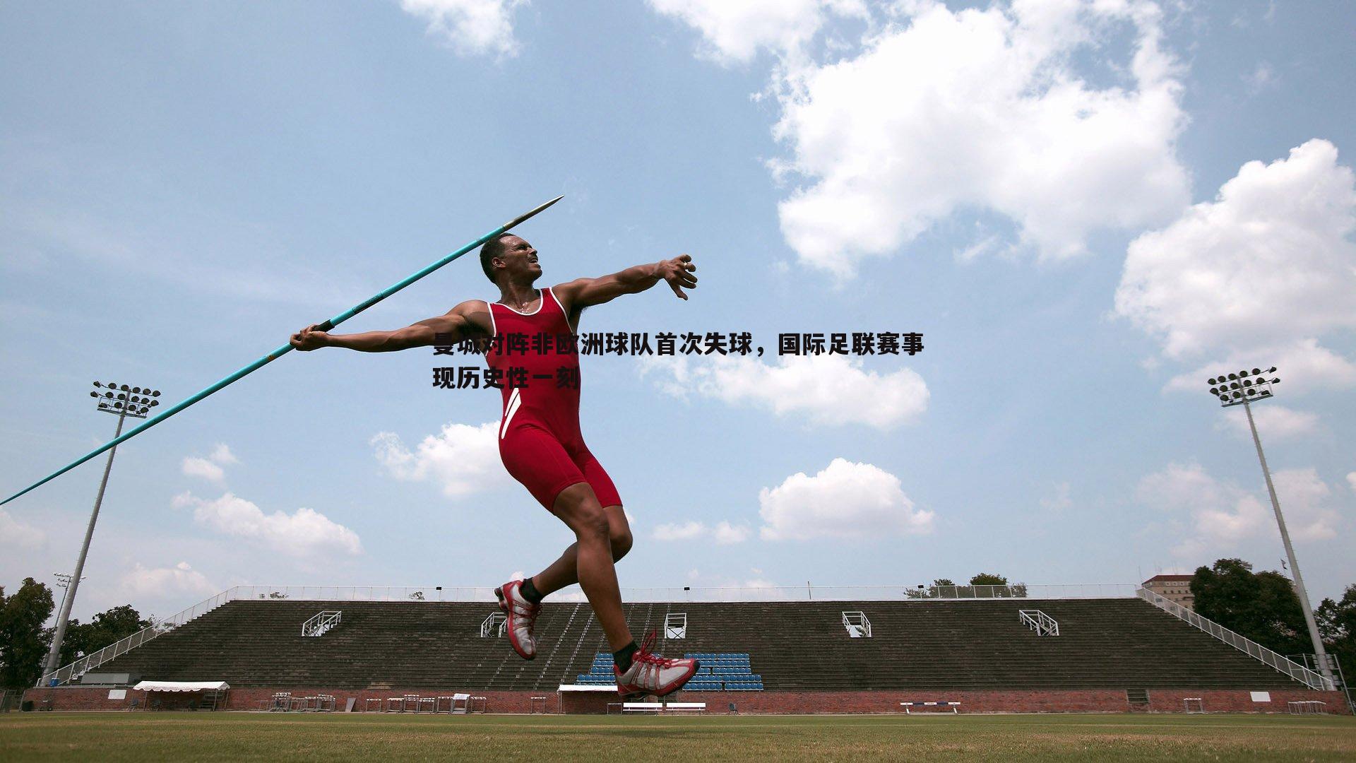 曼城对阵非欧洲球队首次失球,国际足联赛事现历史性一刻